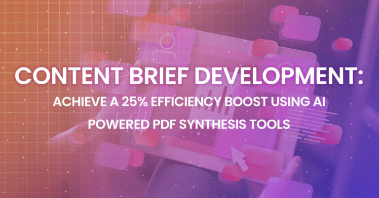 Content Brief Development: Achieve a 25% Efficiency Boost Using AI Powered PDF Synthesis Tools